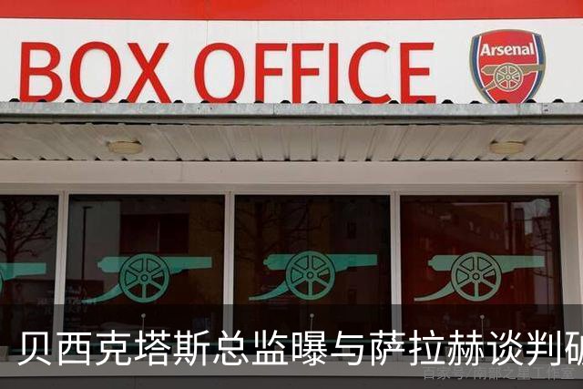 贝西克塔斯总监曝与萨拉赫谈判破裂 三度会面仍陷资金死结